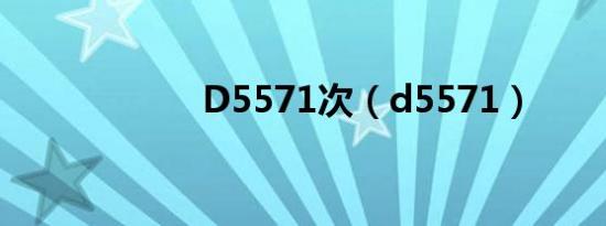 D5571次（d5571）