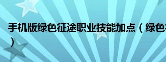 手机版绿色征途职业技能加点（绿色征途加点）