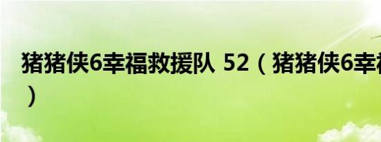 猪猪侠6幸福救援队 52（猪猪侠6幸福救援队）