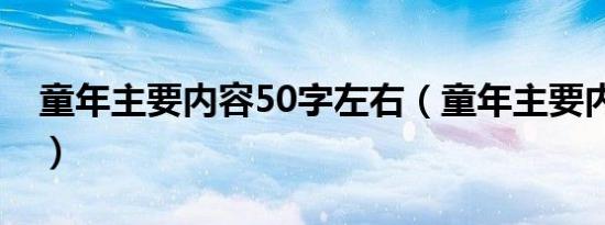 童年主要内容50字左右（童年主要内容50字）