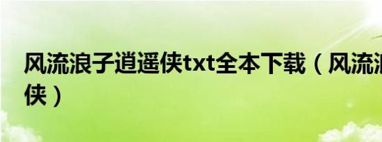 风流浪子逍遥侠txt全本下载（风流浪子逍遥侠）