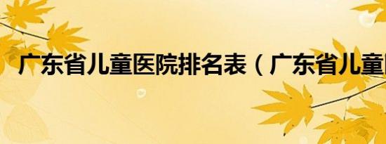 广东省儿童医院排名表（广东省儿童医院）