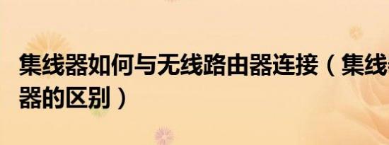 集线器如何与无线路由器连接（集线器和路由器的区别）