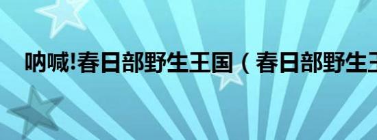 呐喊!春日部野生王国（春日部野生王国）