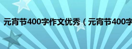 元宵节400字作文优秀（元宵节400字作文）