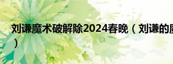 刘谦魔术破解除2024春晚（刘谦的魔术破解）