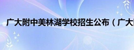 广大附中美林湖学校招生公布（广大附中）