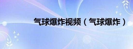 气球爆炸视频（气球爆炸）