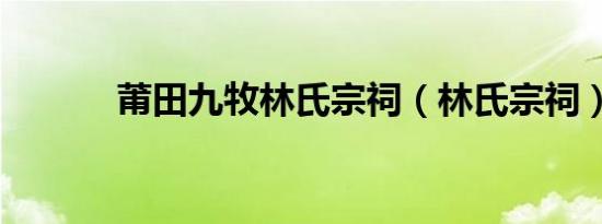 莆田九牧林氏宗祠（林氏宗祠）