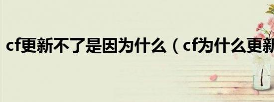 cf更新不了是因为什么（cf为什么更新不了）