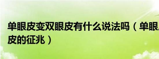 单眼皮变双眼皮有什么说法吗（单眼皮变双眼皮的征兆）