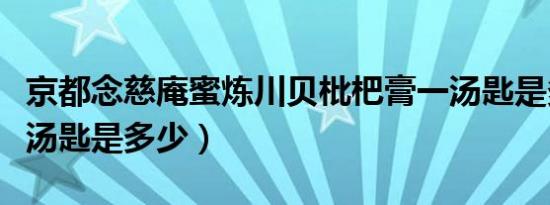 京都念慈庵蜜炼川贝枇杷膏一汤匙是多少（一汤匙是多少）