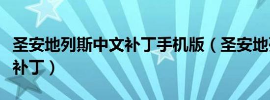 圣安地列斯中文补丁手机版（圣安地列斯中文补丁）