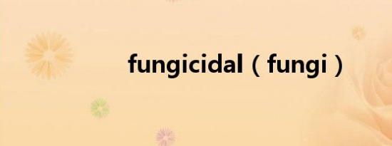 fungicidal（fungi）