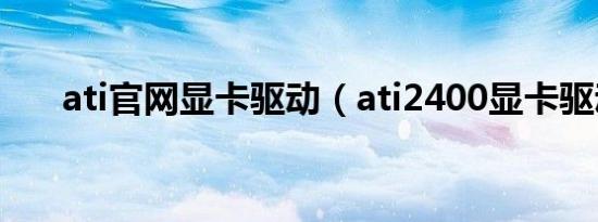 ati官网显卡驱动（ati2400显卡驱动）