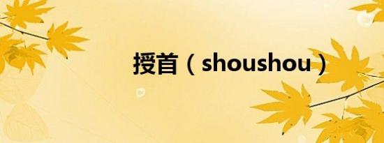 授首（shoushou）