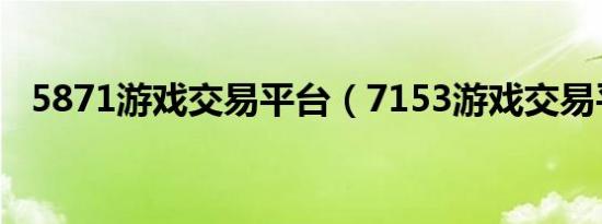 5871游戏交易平台（7153游戏交易平台）