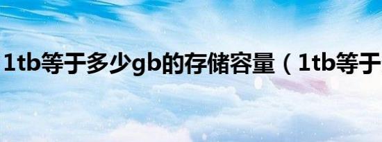 1tb等于多少gb的存储容量（1tb等于多少g）