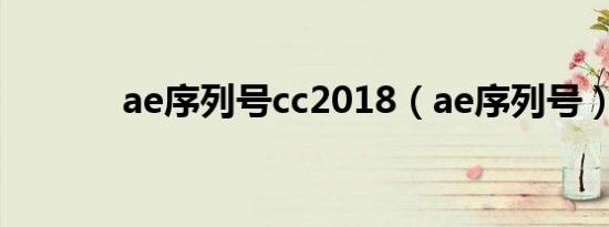 ae序列号cc2018（ae序列号）