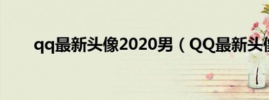 qq最新头像2020男（QQ最新头像）