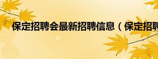 保定招聘会最新招聘信息（保定招聘会）