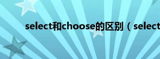 select和choose的区别（select）