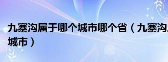 九寨沟属于哪个城市哪个省（九寨沟属于哪个城市）