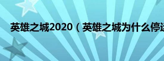 英雄之城2020（英雄之城为什么停运了）