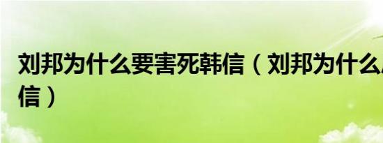 刘邦为什么要害死韩信（刘邦为什么后悔杀韩信）