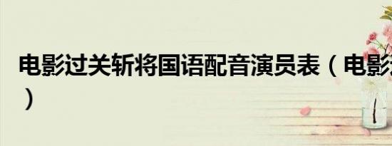 电影过关斩将国语配音演员表（电影过关斩将）