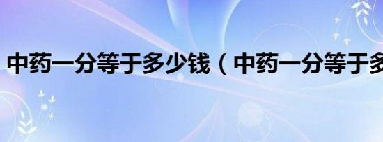 中药一分等于多少钱（中药一分等于多少克）