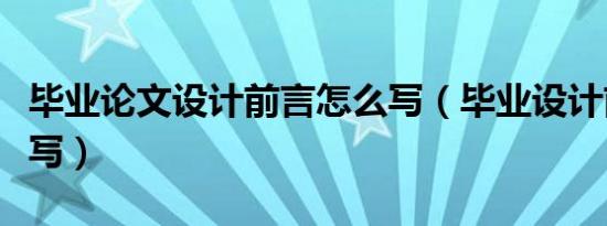 毕业论文设计前言怎么写（毕业设计前言怎么写）