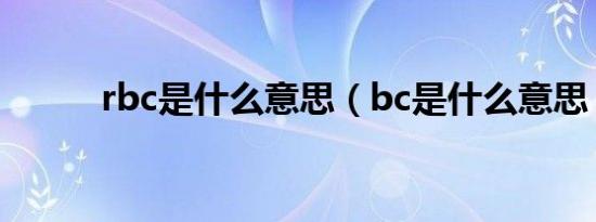 rbc是什么意思（bc是什么意思）