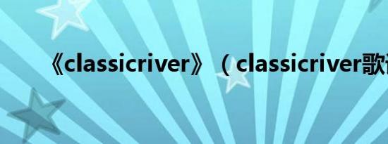 《classicriver》（classicriver歌词）