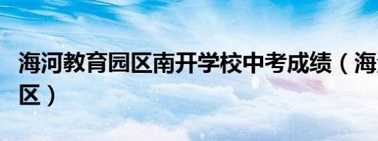 海河教育园区南开学校中考成绩（海河教育园区）