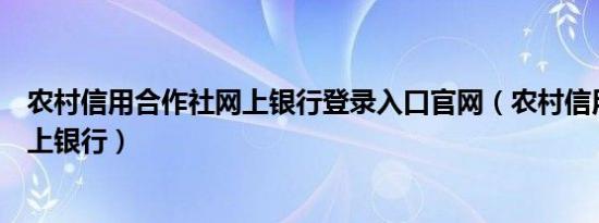 农村信用合作社网上银行登录入口官网（农村信用合作社网上银行）