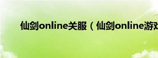 仙剑online关服（仙剑online游戏）