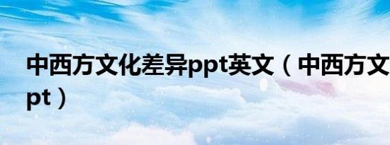 中西方文化差异ppt英文（中西方文化差异ppt）