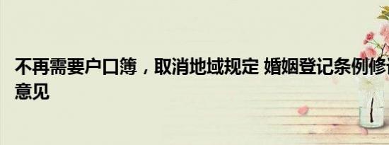 不再需要户口簿，取消地域规定 婚姻登记条例修订草案征求意见