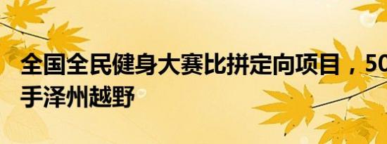 全国全民健身大赛比拼定向项目，500多名选手泽州越野