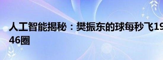 人工智能揭秘：樊振东的球每秒飞19米，转146圈