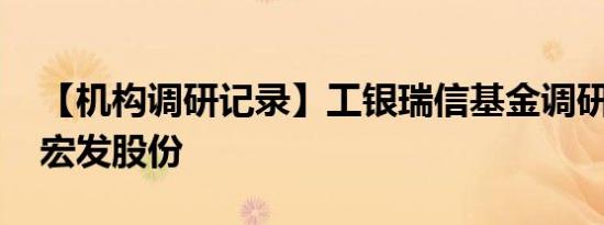 【机构调研记录】工银瑞信基金调研安杰思、宏发股份