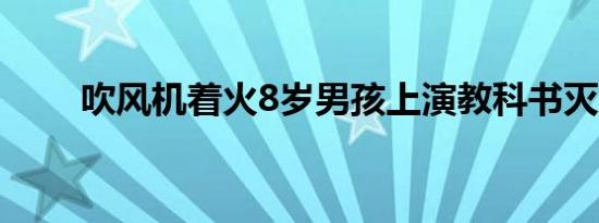 吹风机着火8岁男孩上演教科书灭火