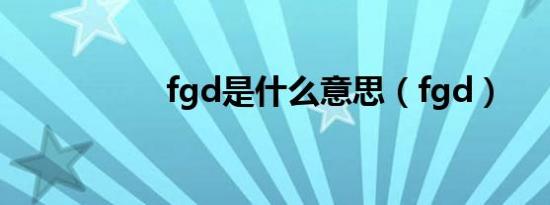 fgd是什么意思（fgd）