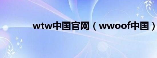 wtw中国官网（wwoof中国）