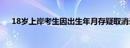 18岁上岸考生因出生年月存疑取消录用