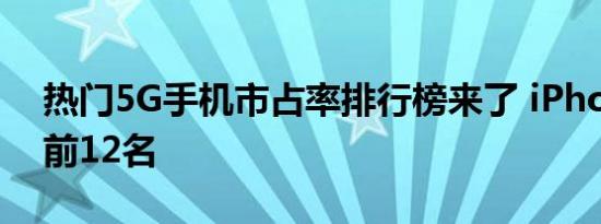 热门5G手机市占率排行榜来了 iPhone霸榜前12名