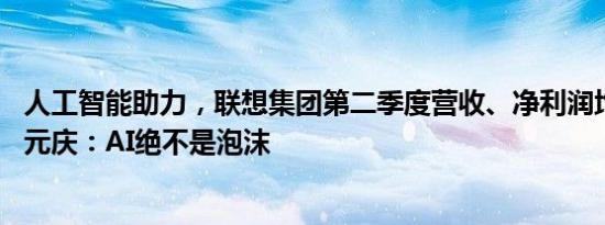 人工智能助力，联想集团第二季度营收、净利润均超预期 杨元庆：AI绝不是泡沫