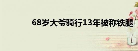 68岁大爷骑行13年被称铁腿