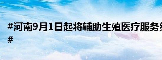 #河南9月1日起将辅助生殖医疗服务纳入医保#